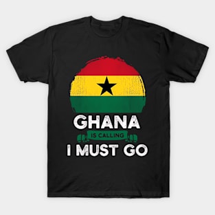 Ghana Is Calling and I Must Go Ghana Flag T-Shirt